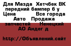 Для Мазда3 Хетчбек ВК передний бампер б/у › Цена ­ 2 000 - Все города Авто » Продажа запчастей   . Ненецкий АО,Андег д.